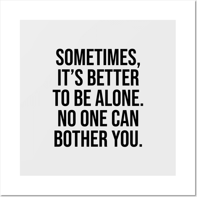 Sometimes is better to be alone, no one can bother you Sayings Wall Art by Relaxing Art Shop